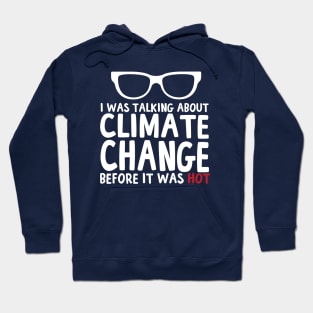 I Was Talking About Climate Change Before It Was Hot Funny Hoodie